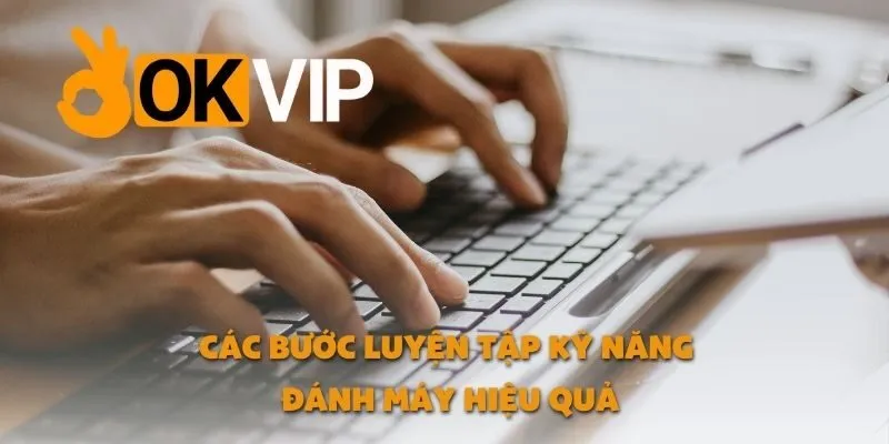 Các Bước Luyện Tập Kỹ Năng Đánh Máy Hiệu Quả